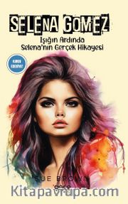 Selena Gomez Işığın Ardında Selena’nın Gerçek Hikayesi