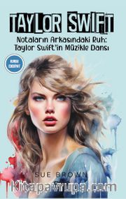 Taylor Swift <br /> Notaların Arkasındaki Ruh: Taylor Swift’in Müzikle Dansı