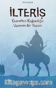 İlteriş <br /> Esaretten Kağanlığa Uzanan Bir Yaşam