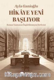 Hikaye Yeni Başlıyor <br /> Roman Yazmanın Öngörülemeyen Serüveni