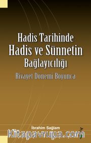 Hadis Tarihinde Hadis ve Sünnetin Bağlayıcılığı Rivayet Dönemi Boyunca