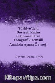 Türkiye’deki Suriyeli Kadın Sığınmacıların Fotoğrafik Temsili : Anadolu Ajansı Örneği