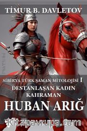 Huban Arığ Destanlaşan Kadın Kahraman <br /> Sibirya Türk Şaman Mitolojisi I