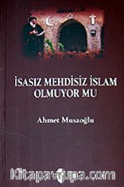 İsasız Mehdisiz İslam Olmuyor mu?