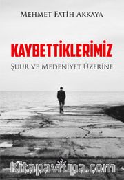Kaybettiklerimiz <br /> Şuur ve Medeniyet Üzerine