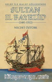 Selef İle Halef Gölgesinde Sultan II. Bayezid (1481-1512)