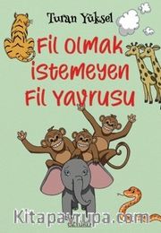 Fil Olmak İstemeyen Fil Yavrusu (8+ Yaş  -  Renkli Resimlerle)