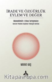 İrade ve Özgürlük Eylem Ve Değer Mukaddimat-I Erbaa Tartışmaları Kavram-Problem-Argüman-Yaklaşım Haritası