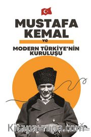 Mustafa Kemal ve Modern Türkiye'nin Kuruluşu