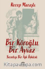 Bir Köroğlu Bir Ayvaz <br /> Sıradışı Bir Aşk Öyküsü