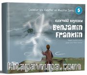 Elektriği Keşfeden Benjamin Franklin / Çocuklar için Kaşifler ve Mucitler Serisi 5