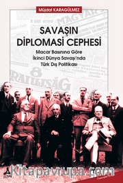 Savaşın Diplomasi Cephesi Macar Basınına Göre İkinci Dünya Savaşı’nda Türk Dış Politikası
