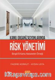 Kamu Organizasyonlarında Risk Yönetimi <br /> Bingöl İli Kamu Hastaneleri Örneği