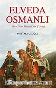 Elveda Osmanlı / Bir Cihan Devleti'nin Çöküşü