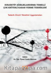 Subjektif Ağırlıklandırma Temelli Çok Kriter Karar Verme Teknikleri - Tedarik Zinciri Yönetimi Uygulamaları