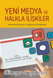 Yeni Medya ve Halkla İlişkiler - Kavramsal Çerçeve ve Uygulama Örnekleriyle