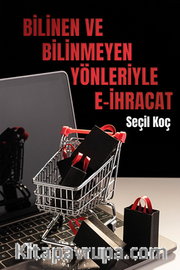 Bilinen ve Bilinmeyen Yönleriyle E-ihracat
