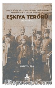 Türkiye Büyük Millet Meclisi Zabıt Ceridelerine Göre Bir Devlet Güvenliği Meselesi: Eşkıya Terörü (1920-1925)