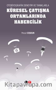 Otobiyografik Deneyim ve Tanıklarla Küresel Çatışma Ortamlarında Habercilik