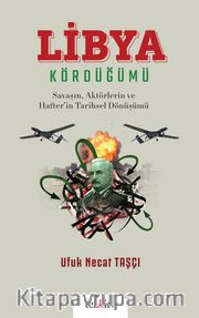 Libya Kördüğümü ( Savaşın, Aktörlerin ve Hafter’in Tarihsel Dönüşümü)
