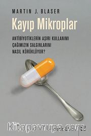 Kayıp Mikroplar <br /> Antibiyotiklerin Aşırı Kullanımı Çağımızın Salgınlarını Nasıl Körüklüyor?