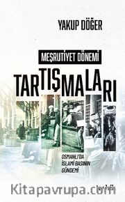 Meşrutiyet Dönemi Tartışmaları <br /> Osmanlı’da İslami Basının Gündemi