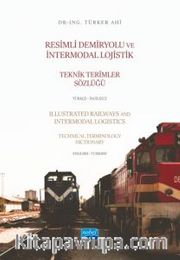 Resimli Demiryolu ve İntermodal Lojistik Teknik Terimler Sözlüğü Türkçe-İngilizce - Illustrated Railways and Intermodal Logistics Technical Terminology Dictionary English-Turkish
