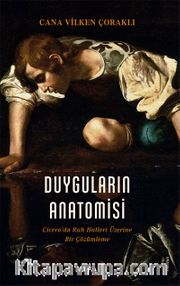 Duyguların Anatomisi <br /> Cicero’da Ruh Halleri Üzerine Bir Çözümleme