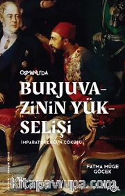 Osmanlı'da Burjuvazinin Yükselişi <br />  İmparatorluğun Çöküşü