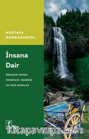 İnsana Dair İnsanın Yapısı, Fikriyatı, İdaresi, Ve Yeni Ufuklar 