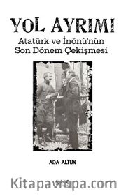 Yol Ayrımı <br /> Atatürk ve İnönü'nün Son Dönem Çekişmesi