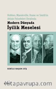 Hobbes, Mandeville, Hume ve Smith'in Ahlak Felsefeleri Etrafında Modern Dünyada İyilik Meselesi