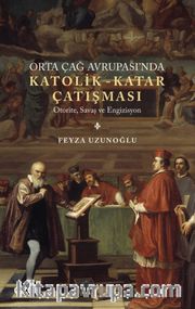 Orta Çağ Avrupasi'nda Katolik-Katar Çatışması <br /> Otorite, Savaş ve Engizisyon