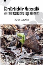 Sürdürülebilir Madencilik <br /> Maden Antropolojisine Eleştirel Bir Giriş