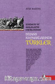 Bizans Kaynaklarında Türkler <br /> Zosimus ve Malalas’ın Eserlerinde