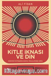 Kitle İknası ve Din <br /> Dünyevi İktidarın Sosyo-Teolojisine Giriş