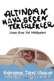 Altından Hava Geçen Tekerlekler <br /> Uzun - Kısa Yol Hikayeleri