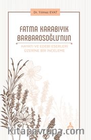 Fatma Karabıyık Barbarosoğlu’nun Hayatı ve Edebi Eserleri Üzerine Bir İnceleme