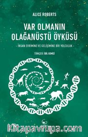 Var Olmanın Olağanüstü Öyküsü <br /> İnsan Evrimine ve Gelişimine Bir Yolculuk
