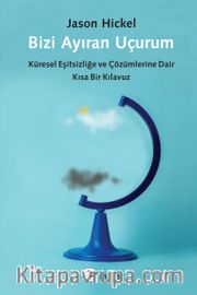 Bizi Ayıran Uçurum <br /> Küresel Eşitsizliğe ve Çözümlerine Dair Kısa Bir Kılavuz