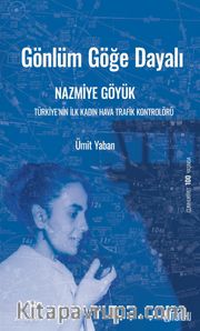 Gönlüm Göğe Dayalı Nazmiye Göyük <br /> Türkiye’nin İlk Kadın Hava Trafik Kontrolörü