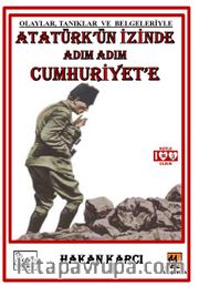 Atatürk’ün İzinde Adım Adım Cumhuriyet’e <br /> Olaylar, Tanıklar ve Belgeleriyle