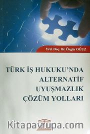 Türk İş Hukuku'nda Alternatif Uyuşmazlık Çözüm Yolları