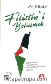 Filistin'i Bölüşmek <br /> Kral Abdullah, Siyonistler ve Filistin’i Taksim Siyaseti: 1921-1951