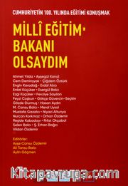 Milli Eğitim Bakanı Olsaydım <br /> Cumhuriyetin 100. Yılında Eğitimi Konuşmak 