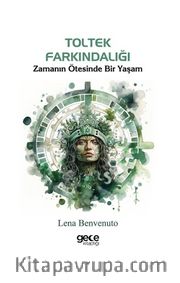 Toltek Farkındalığı <br /> Zamanın Ötesinde Bir Yaşam