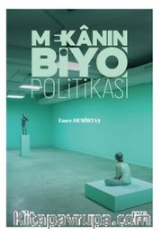 Mekanın Biyo Politikası <br /> Yaşamın Teşebbüsleştirilmesinde Mekanın Rolü