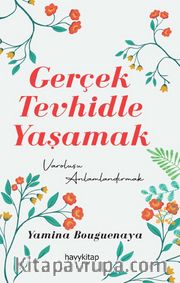 Gerçek Tevhidle Yaşamak <br /> Varoluşu Anlamlandırmak