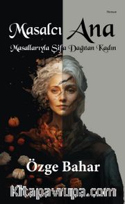 Masalcı Ana <br /> Masallarıyla Şifa Dağıtan Kadın