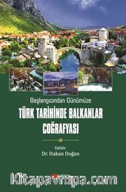 Başlangıcından Günümüze Türk Tarihinde Balkanlar Coğrafyası